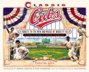 Classic Cubs: A Tribute to the Men and Magic of Wrigley Field image number 0