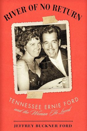 River of No Return: Tennessee Ernie Ford and the Woman He Loved image number 0