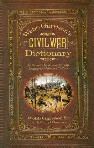 Webb Garrison's Civil War Dictionary: An Illustrated Guide to the Everyday Language of Soldiers and Civilians image number 0