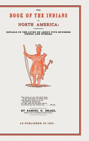The Book of the Indians of North America: Comprising Details in the Lives of about Five Hundred Chiefs and Others, the Most Distinguished Among Them image number 0