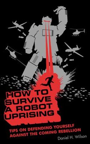 How to Survive a Robot Uprising: Tips on Defending Yourself Against the Coming Rebellion image number 0