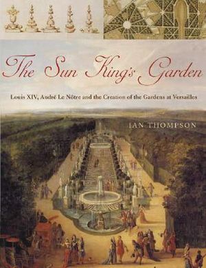 The Sun King's Garden: Louis XIV, Andre Le Notre and the Creation of the Gardens of Versailles image number 0