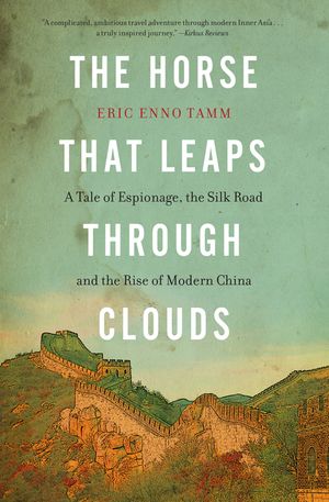 The Horse That Leaps Through Clouds: A Tale of Espionage, the Silk Road, and the Rise of Modern China image number 0