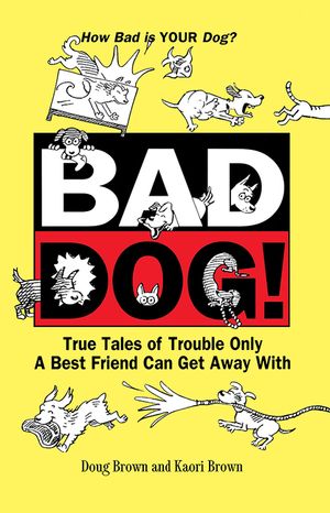 Bad Dog!: True Tales of Trouble Only a Best Friend Can Get Away with image number 0