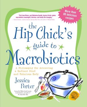 The Hip Chick's Guide to Macrobiotics: A Philosophy for Achieving a Radiant Mind and a Fabulous Body image number 0