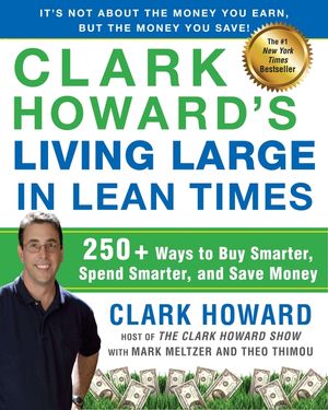 Clark Howard's Living Large in Lean Times: 250+ Ways to Buy Smarter, Spend Smarter, and Save Money image number 0