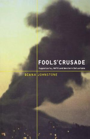 Fools' Crusade: Yugoslavia, Nato, and Western Delusions image number 0