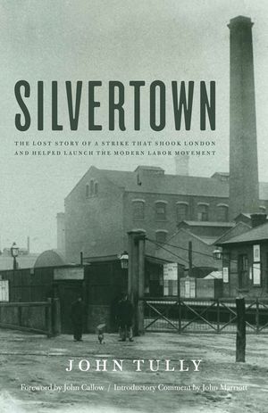 Silvertown: The Lost Story of a Strike That Shook London and Helped Launch the Modern Labor Movement image number 0
