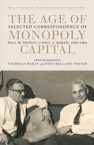 The Age of Monopoly Capital: Selected Correspondence of Paul M. Sweezy and Paul A. Baran, 1949-1964 image number 0