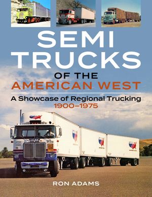 Semi Trucks of the American West: A Showcase of Regional Trucking 1900-1975 image number 0