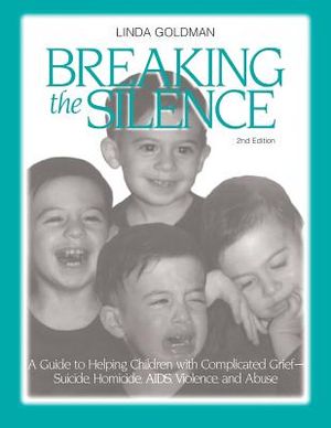 Breaking the Silence: A Guide to Helping Children with Complicated Grief - Suicide, Homicide, Aids, Violence and Abuse image number 0