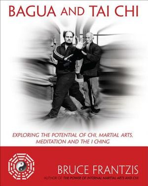 Bagua and Tai Chi: Exploring the Potential of Chi, Martial Arts, Meditation and the I Ching image number 0