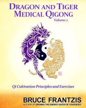Dragon and Tiger Medical Qigong, Volume 2: Qi Cultivation Principles and Exercises image number 0