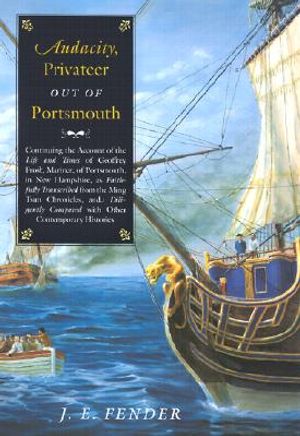 Audacity, Privateer Out of Portsmouth: Continuing the Account of the Life and Times of Geoffrey Frost, Mariner, of Portsmouth, in New Hampshire, as Fa image number 0