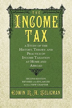 The Income Tax: A Study of the History, Theory, and Practice of Income Taxation at Home and Abroad image number 0