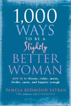1,000 Ways to Be a Slightly Better Woman: How to Be Thinner, Richer, Sexier, Kinder, Saner and Happier Enough image number 0