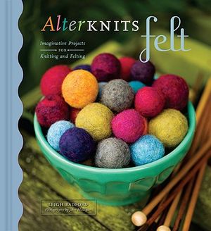 Alterknits Felt: Imaginative Projects for Knitting & Felting image number 0