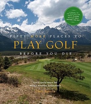 Fifty More Places to Play Golf Before You Die: Golf Experts Share the World's Greatest Destinations image number 0