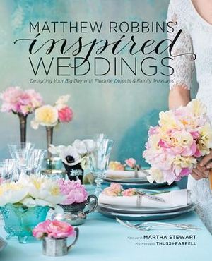 Matthew Robbins' Inspired Weddings: Designing Your Big Day with Favorite Objects and Family Treasures image number 0