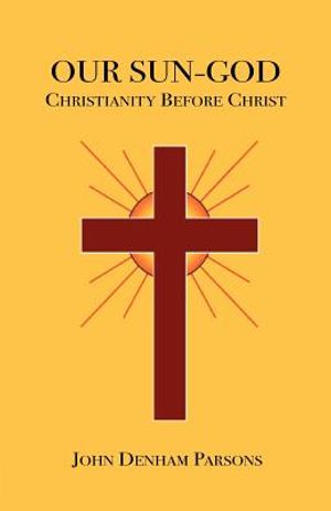 Our Sun-God: Or Christianity Before Christ image number 0