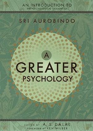 A Greater Psychology: An Introduction to Sri Aurobindo's Psychological Thought image number 0