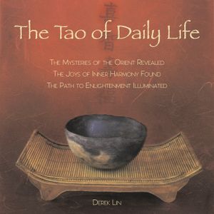 The Tao of Daily Life: The Mysteries of the Orient Revealed the Joys of Inner Harmony Found the Path to Enlightenment Illuminated image number 0