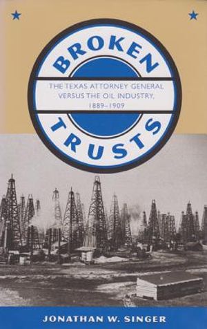 Broken Trusts: The Texas Attorney General Versus the Oil Industry, 1889-1909 image number 0