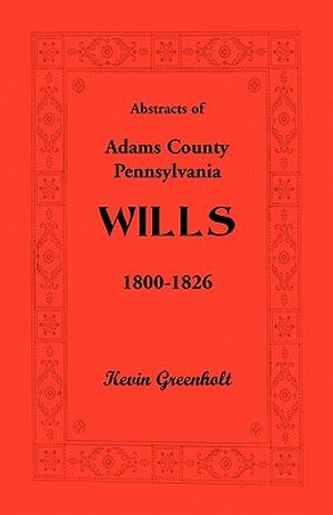 Abstracts of Adams County, Pennsylvania Wills 1800-1826 image number 0