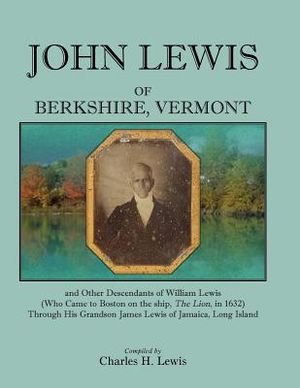 John Lewis of Berkshire, Vermont, and Other Descendants of William Lewis (Who Came to Boston on the Ship the Lion in 1632) Through His Grandson Jame image number 0