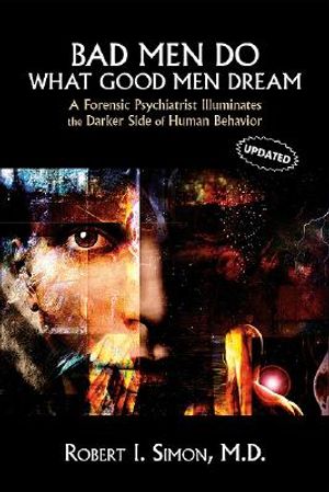 Bad Men Do What Good Men Dream: A Forensic Psychiatrist Illuminates the Darker Side of Human Behavior image number 0