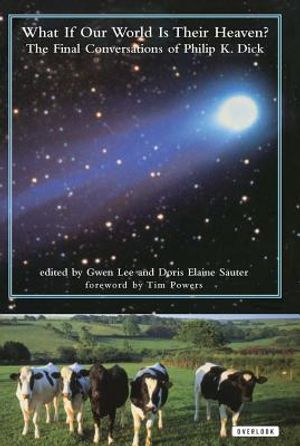 What If Our World Is Their Heaven?: The Final Conversations of Philip K. Dick image number 0