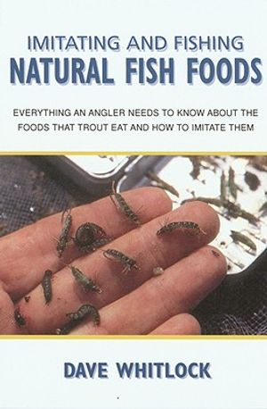 Imitating and Fishing Natural Fish Foods: Everything an Angler Needs to Know about the Foods That Trout Eat and How to Imitate Them image number 0