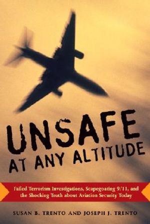 Unsafe at Any Altitude: Failed Terrorism Investigations, Scapegoating 9/11, and the Shocking Truth about Aviation Security Today image number 0