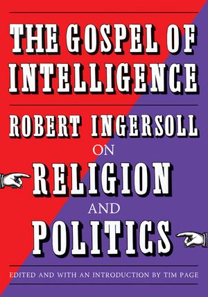 The Gospel of Intelligence: Robert Ingersoll on Religion and Politics image number 0