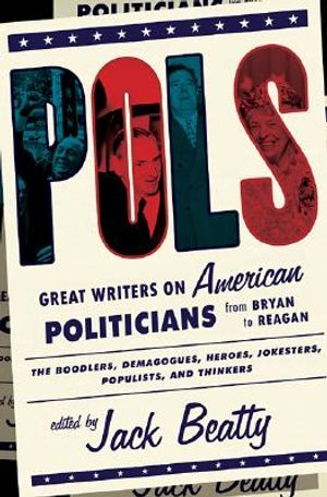 Pols: Great Writers on American Politicians from Bryan to Regan image number 0
