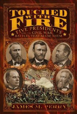 Touched with Fire: Five Presidents and the Civil War Battles That Made Them image number 0