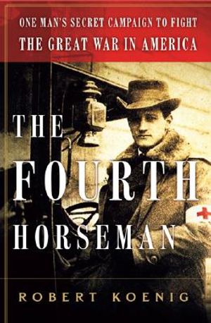 The Fourth Horseman: One Man's Secret Mission to Wage the Great War in America image number 0