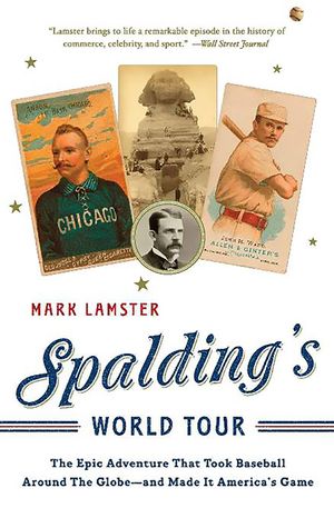 Spalding's World Tour: The Epic Adventure That Took Baseball Around the Globe - And Made It America's Game image number 0