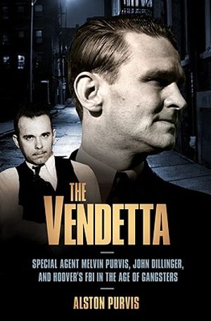 The Vendetta: Special Agent Melvin Purvis, John Dillinger, and Hoover's FBI in the Age of Gangsters image number 0