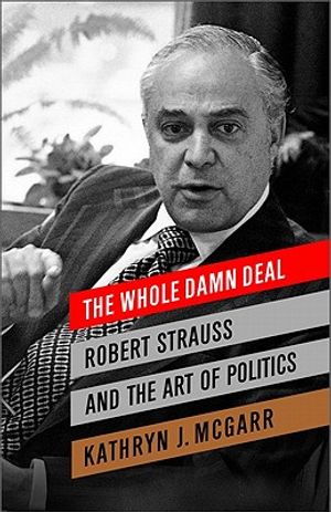 The Whole Damn Deal: Robert Strauss and the Art of Politics image number 0