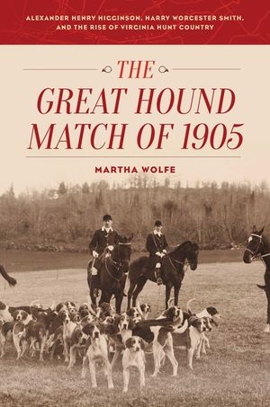 The Great Hound Match of 1905: Alexander Henry Higginson, Harry Worcester Smith, and the Rise of Virginia Hunt Country image number 0