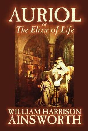 Auriol: The Elixir of Life by William Harrison Ainsworth, Fiction, Occult & Supernatural, Horror image number 0