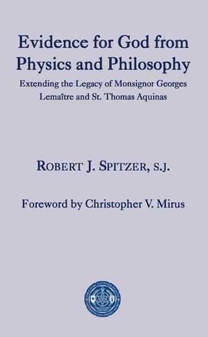 Evidence for God from Physics and Philosophy: Extending the Legacy of Monsignor George Lema&icirc;tre and St. Thomas Aquinas image number 0