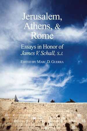 Jerusalem, Athens, and Rome: Essays in Honor of James V. Schall, S.J. image number 0
