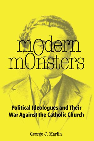 Modern Monsters: Political Ideologues and Their War Against the Catholic Church image number 0