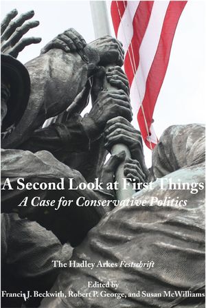 Second Look at First Things: Case for Conservative Politics: The Hadley Arkes Festschrift image number 0