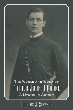 The World and Work of Father John J. Burke: A Mystic in Action image number 0
