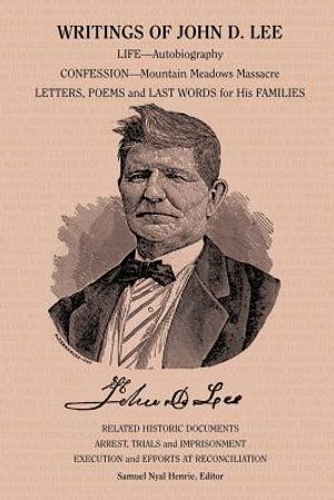 Writings of John D. Lee: Including His Autobiography, Eyewitness Accounts of That Important Event in Mormon History, the Mountain Meadows Massa image number 0