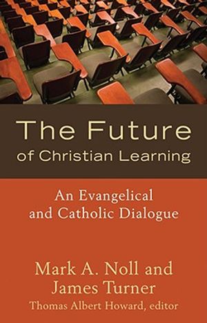 The Future of Christian Learning: An Evangelical and Catholic Dialogue image number 0