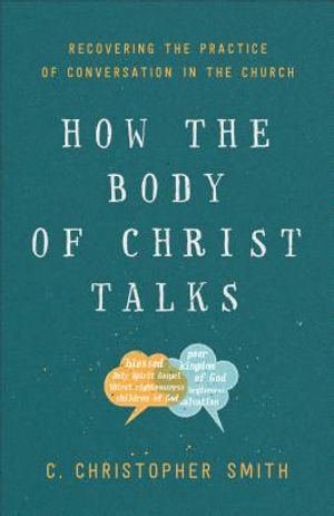 How the Body of Christ Talks: Recovering the Practice of Conversation in the Church image number 0